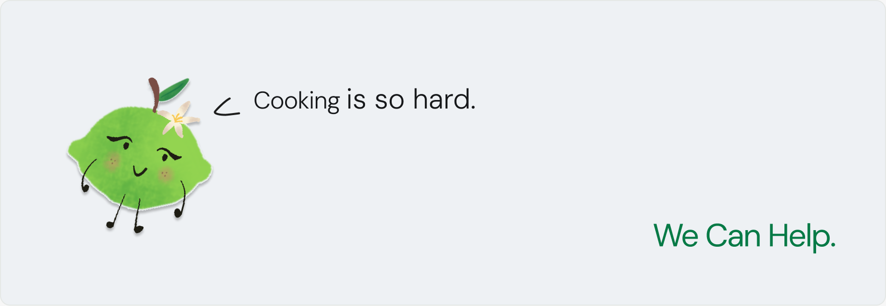 Lime character explaining that cooking is hard, with the response We Can Help